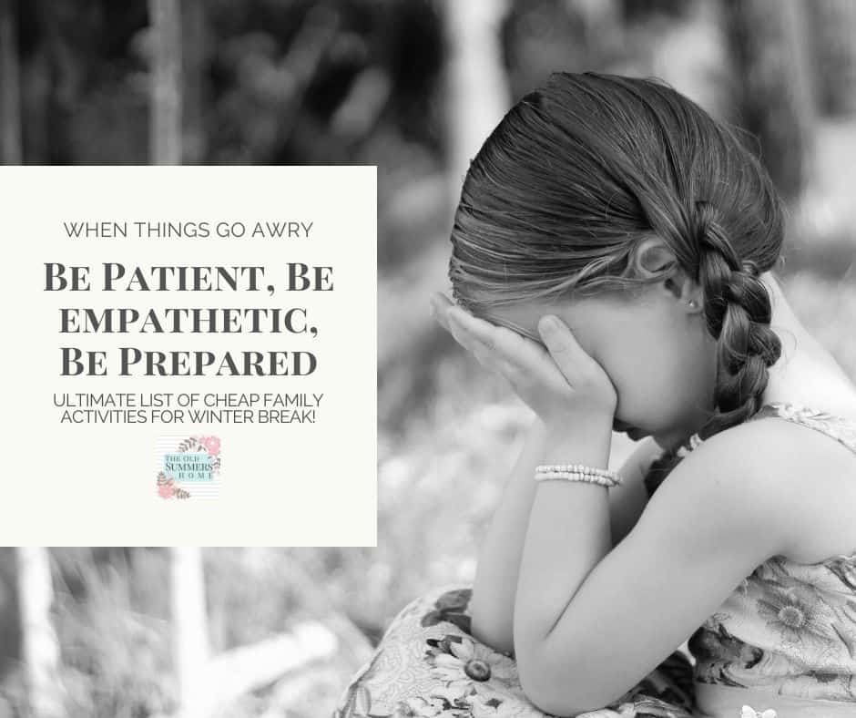 18 Family Activities for Winter Break Fun! 3 Be patient, be empathetic and be prepared to make the best of things when it goes awry!